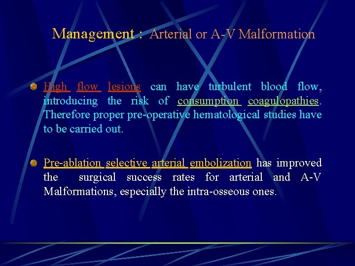Management : Arterial or A-V Malformation High flow lesions can have turbulent blood flow,