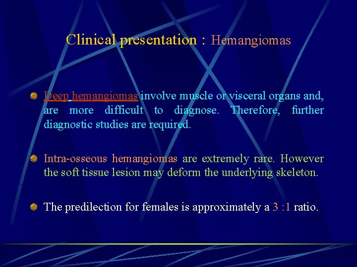 Clinical presentation : Hemangiomas Deep hemangiomas involve muscle or visceral organs and, are more