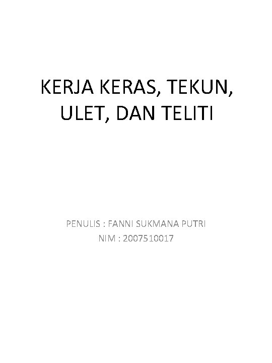 KERJA KERAS, TEKUN, ULET, DAN TELITI PENULIS : FANNI SUKMANA PUTRI NIM : 2007510017