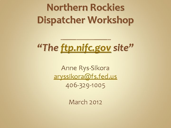 Northern Rockies Dispatcher Workshop ********************* “The ftp. nifc. gov site” Anne Rys-Sikora aryssikora@fs. fed.