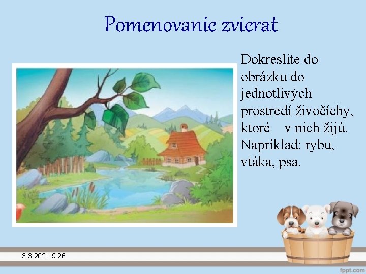 Pomenovanie zvierat Dokreslite do obrázku do jednotlivých prostredí živočíchy, ktoré v nich žijú. Napríklad: