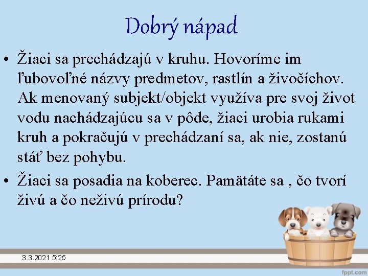 Dobrý nápad • Žiaci sa prechádzajú v kruhu. Hovoríme im ľubovoľné názvy predmetov, rastlín