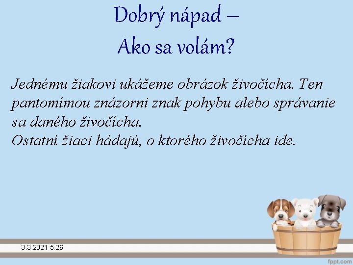 Dobrý nápad – Ako sa volám? Jednému žiakovi ukážeme obrázok živočícha. Ten pantomímou znázorni