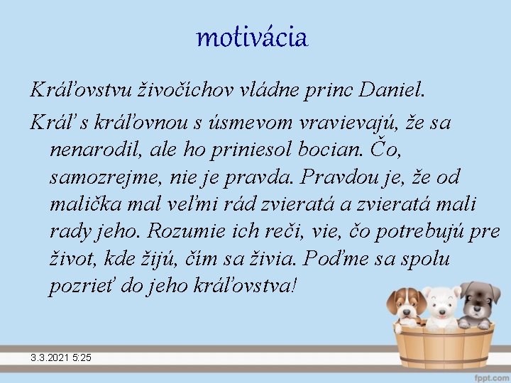 motivácia Kráľovstvu živočíchov vládne princ Daniel. Kráľ s kráľovnou s úsmevom vravievajú, že sa