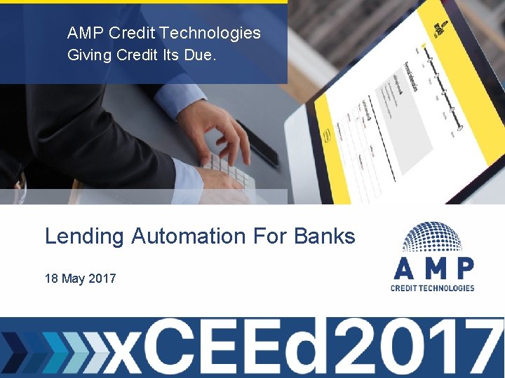 AMP Credit Technologies Giving Credit Its Due. Lending Automation For Banks 18 May 2017