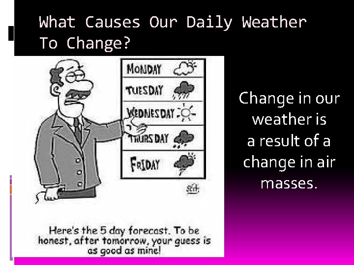 What Causes Our Daily Weather To Change? Change in our weather is a result