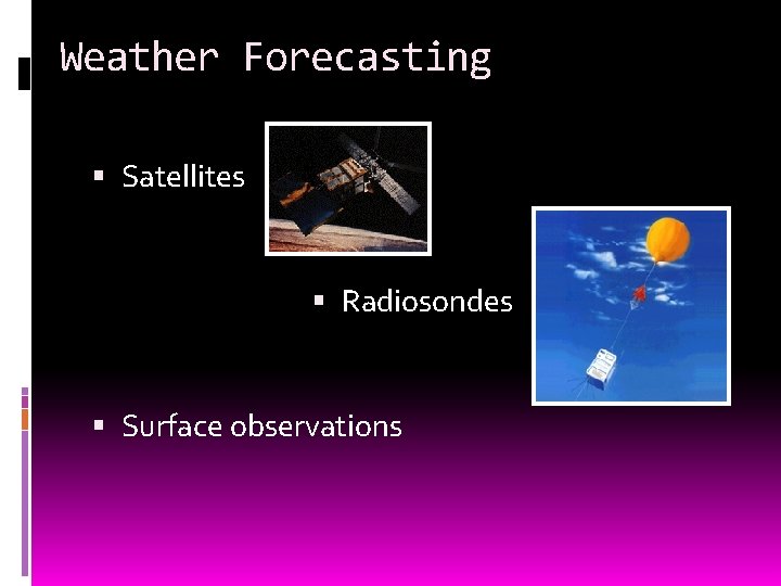 Weather Forecasting Satellites Radiosondes Surface observations 