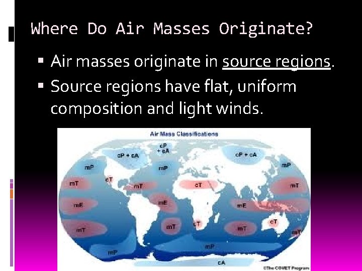 Where Do Air Masses Originate? Air masses originate in source regions. Source regions have