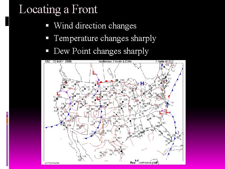 Locating a Front Wind direction changes Temperature changes sharply Dew Point changes sharply 
