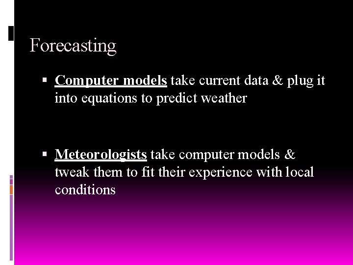 Forecasting Computer models take current data & plug it into equations to predict weather