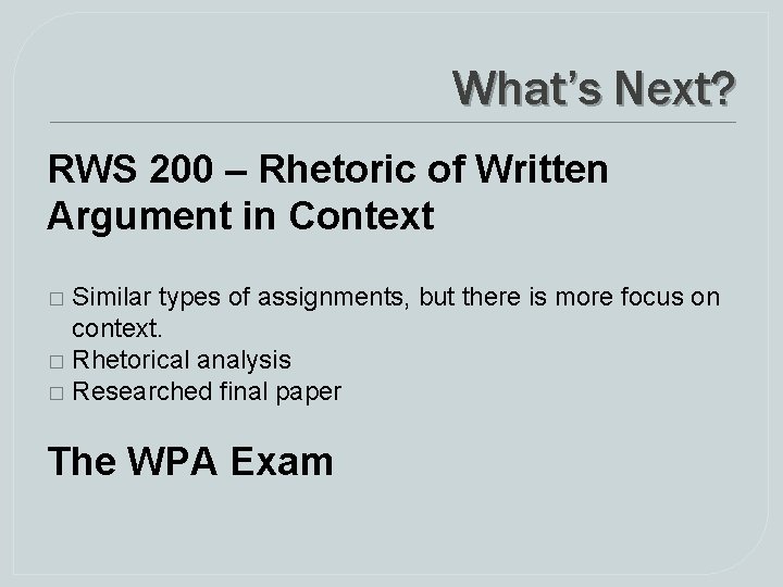 What’s Next? RWS 200 – Rhetoric of Written Argument in Context Similar types of What’s Next? RWS 200 – Rhetoric of Written Argument in Context Similar types of