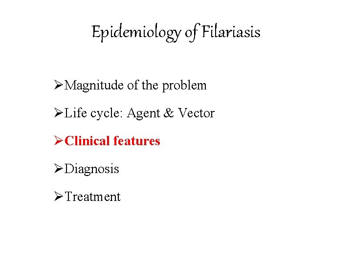 Epidemiology of Filariasis ØMagnitude of the problem ØLife cycle: Agent & Vector ØClinical features