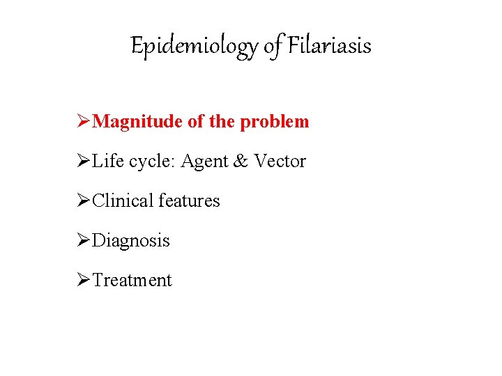 Epidemiology of Filariasis ØMagnitude of the problem ØLife cycle: Agent & Vector ØClinical features