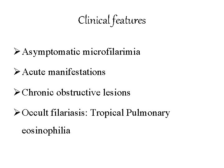 Clinical features Ø Asymptomatic microfilarimia Ø Acute manifestations Ø Chronic obstructive lesions Ø Occult