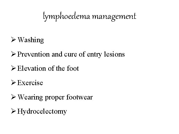 lymphoedema management Ø Washing Ø Prevention and cure of entry lesions Ø Elevation of