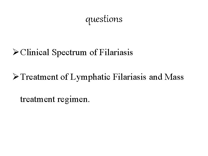 questions Ø Clinical Spectrum of Filariasis Ø Treatment of Lymphatic Filariasis and Mass treatment