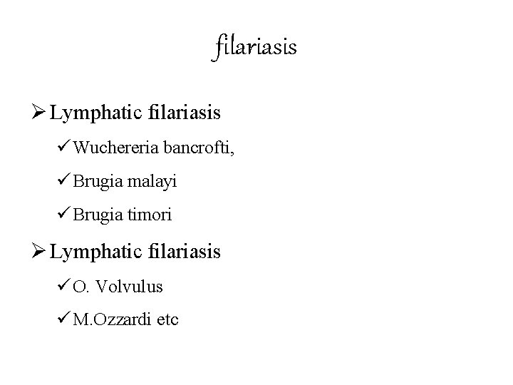 filariasis Ø Lymphatic filariasis ü Wuchereria bancrofti, ü Brugia malayi ü Brugia timori Ø