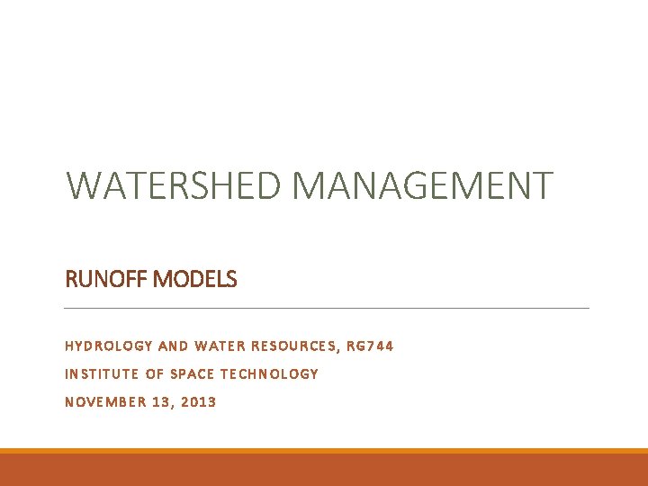 WATERSHED MANAGEMENT RUNOFF MODELS HYDROLOGY AND WATER RESOURCES, RG 744 INSTITUTE OF SPACE TECHNOLOGY WATERSHED MANAGEMENT RUNOFF MODELS HYDROLOGY AND WATER RESOURCES, RG 744 INSTITUTE OF SPACE TECHNOLOGY