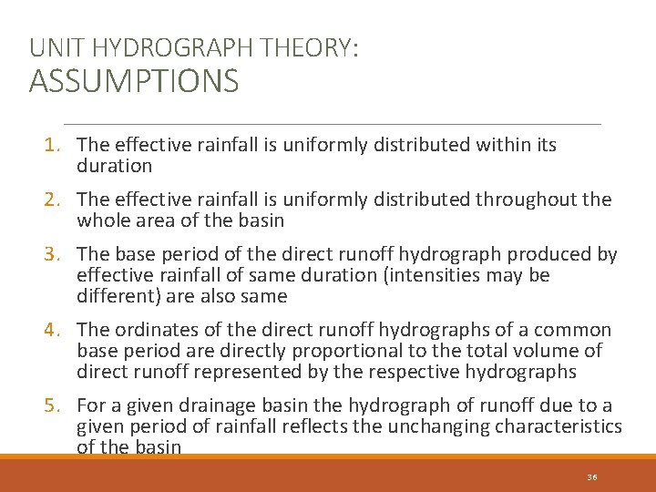 UNIT HYDROGRAPH THEORY: ASSUMPTIONS 1. The effective rainfall is uniformly distributed within its duration UNIT HYDROGRAPH THEORY: ASSUMPTIONS 1. The effective rainfall is uniformly distributed within its duration