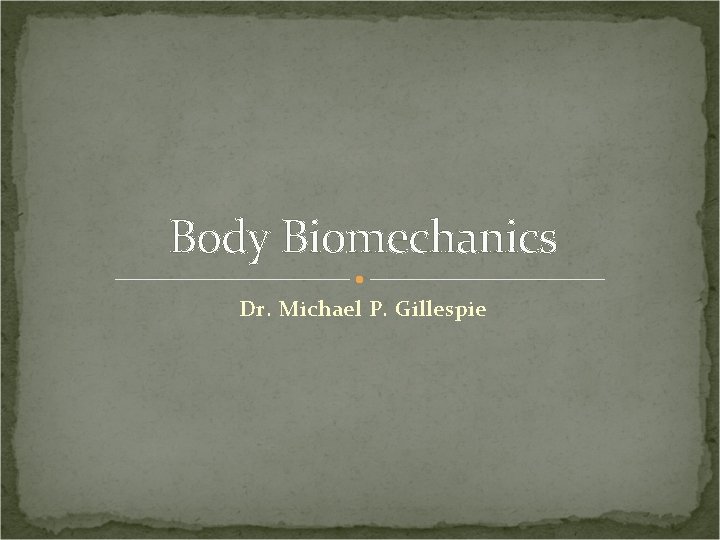 Body Biomechanics Dr. Michael P. Gillespie 