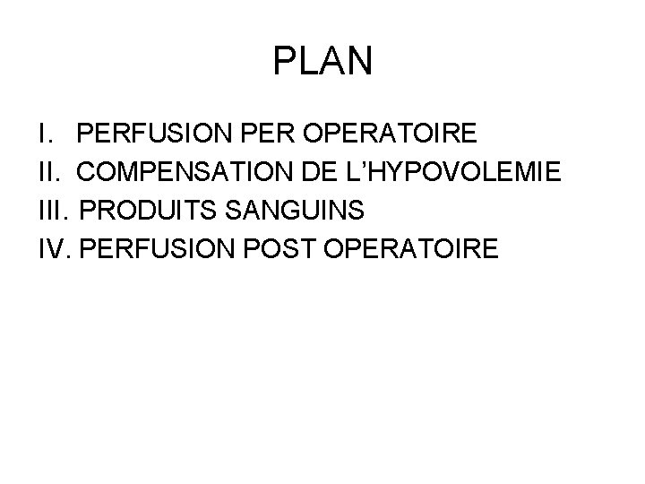 PLAN I. PERFUSION PER OPERATOIRE II. COMPENSATION DE L’HYPOVOLEMIE III. PRODUITS SANGUINS IV. PERFUSION