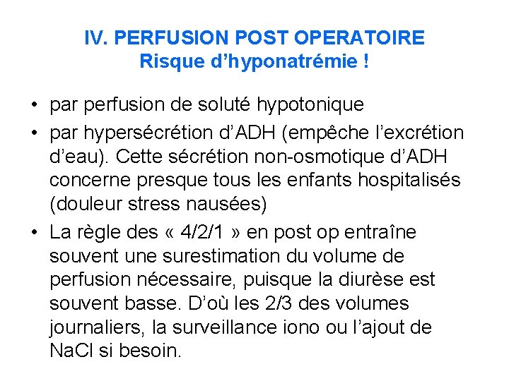 IV. PERFUSION POST OPERATOIRE Risque d’hyponatrémie ! • par perfusion de soluté hypotonique •