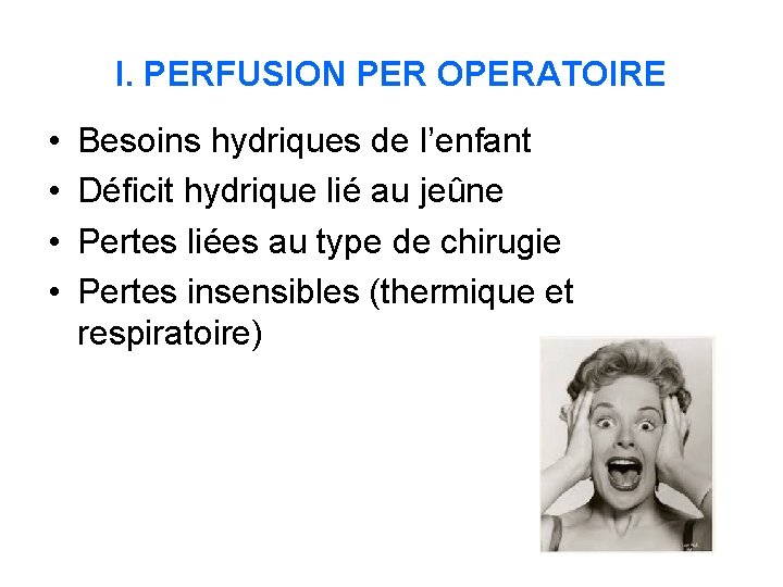 I. PERFUSION PER OPERATOIRE • • Besoins hydriques de l’enfant Déficit hydrique lié au