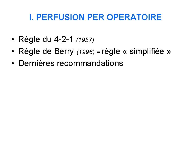 I. PERFUSION PER OPERATOIRE • Règle du 4 -2 -1 (1957) • Règle de