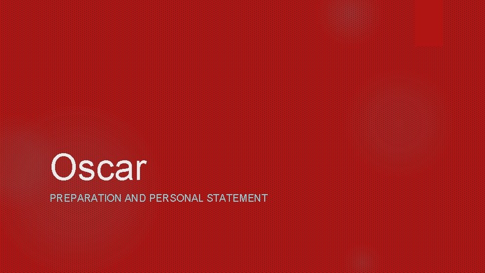 Oscar PREPARATION AND PERSONAL STATEMENT 
