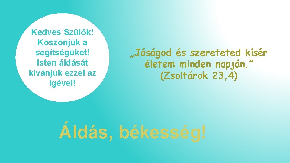 Kedves Szülők! Köszönjük a segítségüket! Isten áldását kívánjuk ezzel az Igével! „Jóságod és szereteted