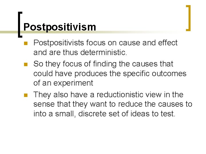 Postpositivism n n n Postpositivists focus on cause and effect and are thus deterministic.