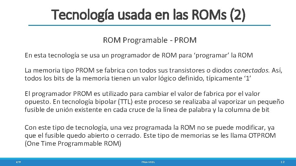 Tecnología usada en las ROMs (2) ROM Programable - PROM En esta tecnología se