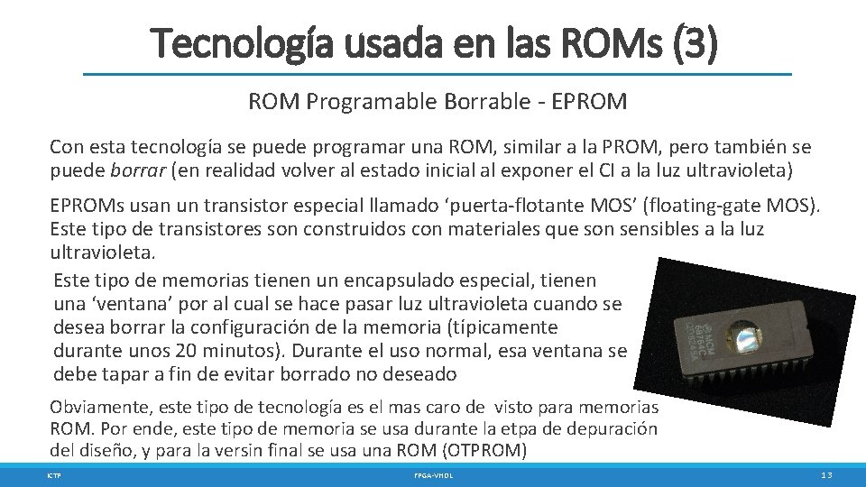 Tecnología usada en las ROMs (3) ROM Programable Borrable - EPROM Con esta tecnología