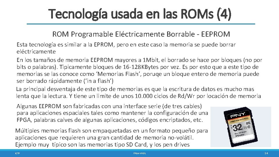 Tecnología usada en las ROMs (4) ROM Programable Eléctricamente Borrable - EEPROM Esta tecnología