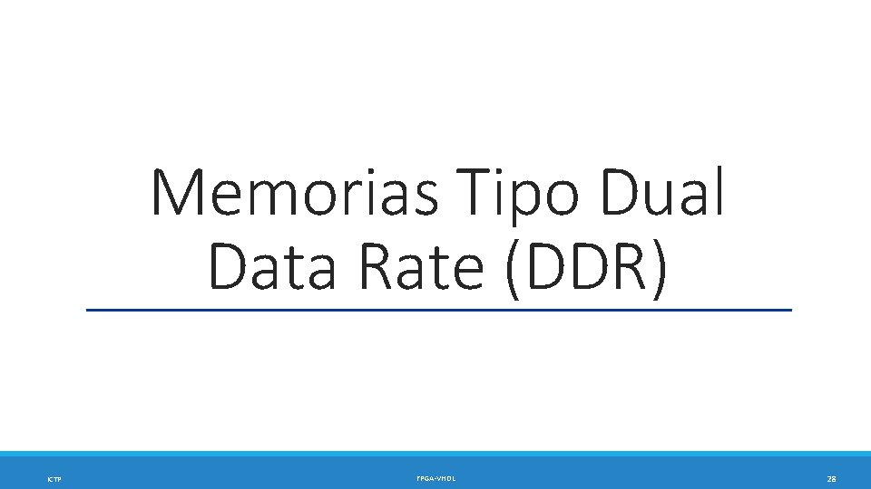 Memorias Tipo Dual Data Rate (DDR) ICTP FPGA-VHDL 28 