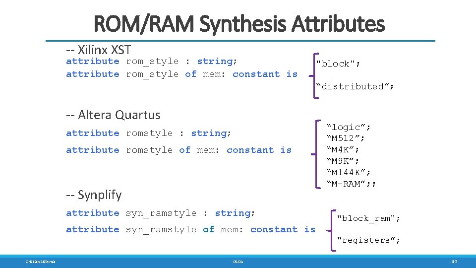 ROM/RAM Synthesis Attributes -- Xilinx XST attribute rom_style : string; attribute rom_style of mem: