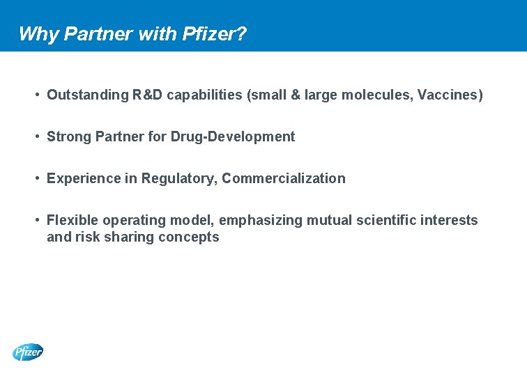 Why Partner with Pfizer? • Outstanding R&D capabilities (small & large molecules, Vaccines) •
