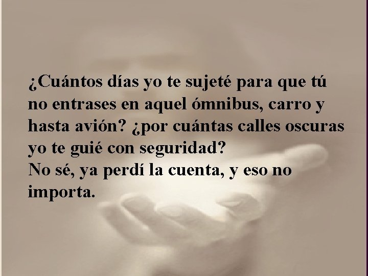 ¿Cuántos días yo te sujeté para que tú no entrases en aquel ómnibus, carro