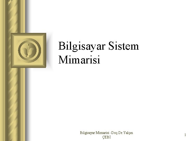 Bilgisayar Sistem Mimarisi Bilgisayar Mimarisi -Doç. Dr. Yalçın ÇEBİ 1 