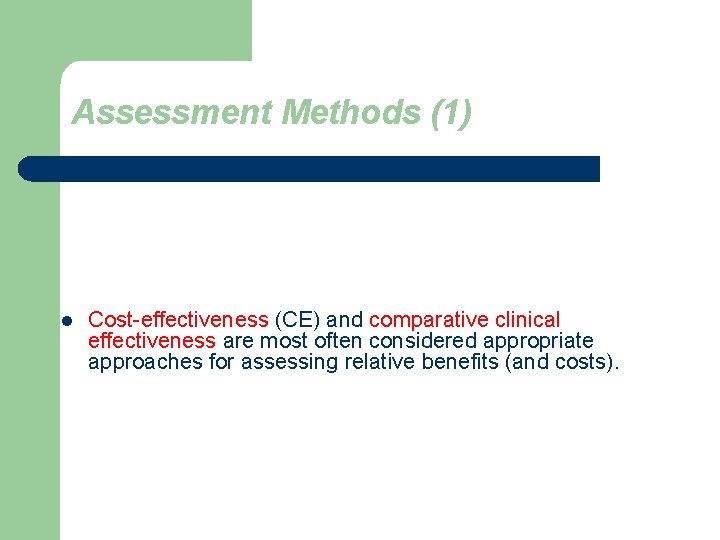 Assessment Methods (1) l Cost-effectiveness (CE) and comparative clinical effectiveness are most often considered