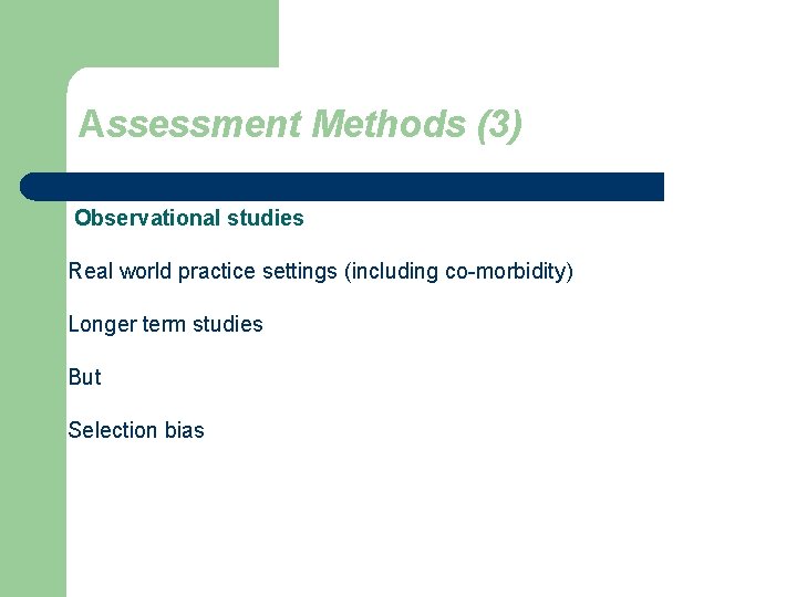 Assessment Methods (3) Observational studies Real world practice settings (including co-morbidity) Longer term studies