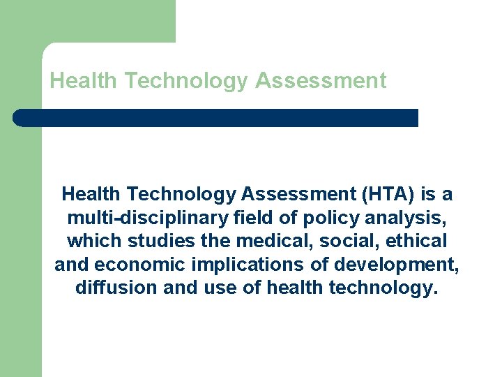 Health Technology Assessment (HTA) is a multi-disciplinary field of policy analysis, which studies the