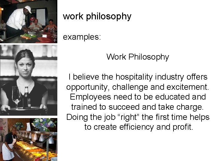 work philosophy examples: Work Philosophy I believe the hospitality industry offers opportunity, challenge and