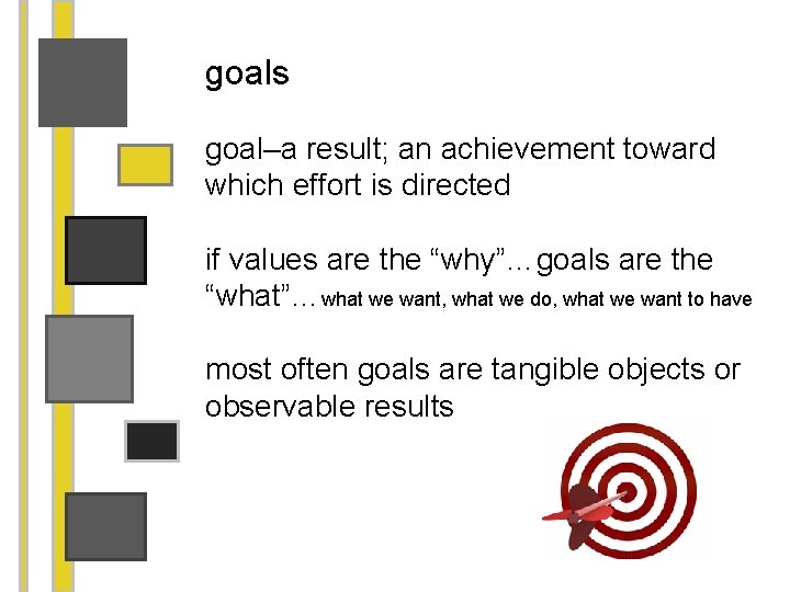 goals goal–a result; an achievement toward which effort is directed if values are the