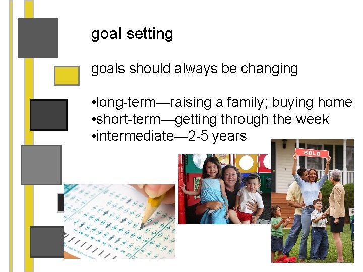 goal setting goals should always be changing • long-term—raising a family; buying home •