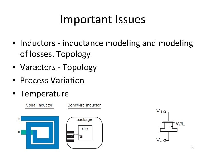 Important Issues • Inductors - inductance modeling and modeling of losses. Topology • Varactors