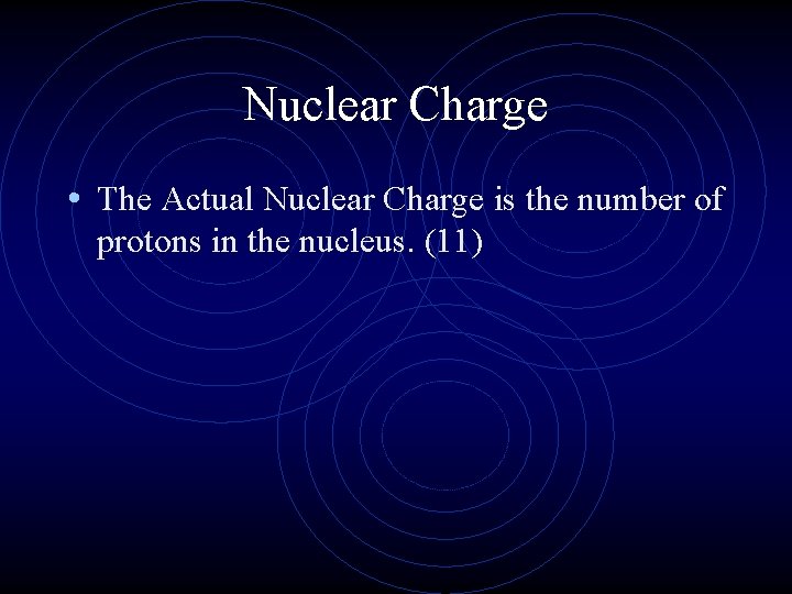 Nuclear Charge • The Actual Nuclear Charge is the number of protons in the