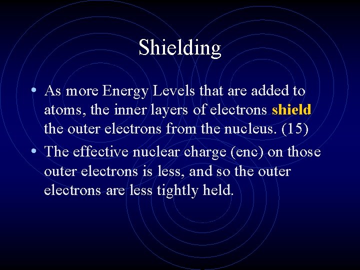 Shielding • As more Energy Levels that are added to atoms, the inner layers