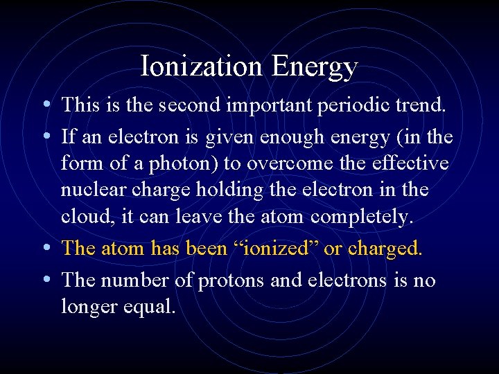 Ionization Energy • This is the second important periodic trend. • If an electron