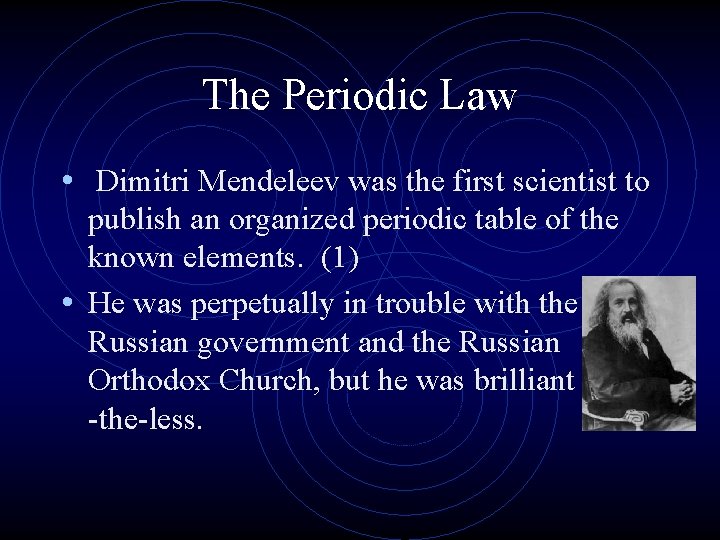 The Periodic Law • Dimitri Mendeleev was the first scientist to publish an organized